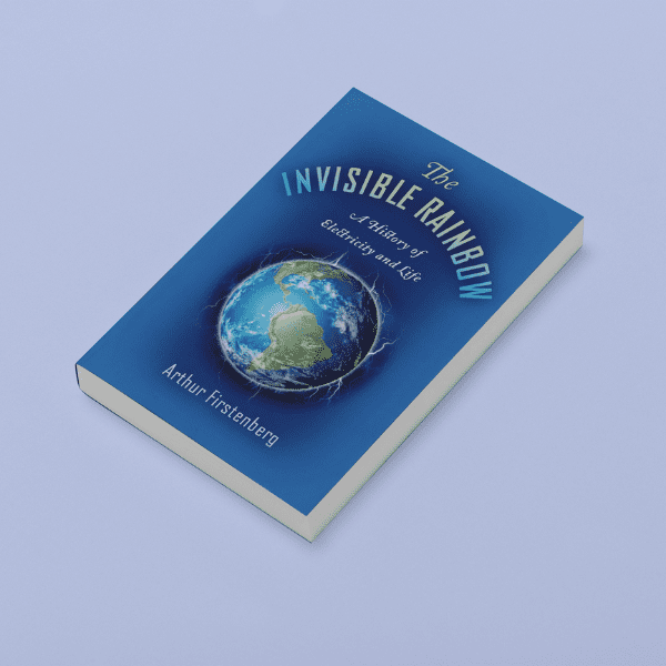 The Invisible Rainbow : A History of Electricity and Life