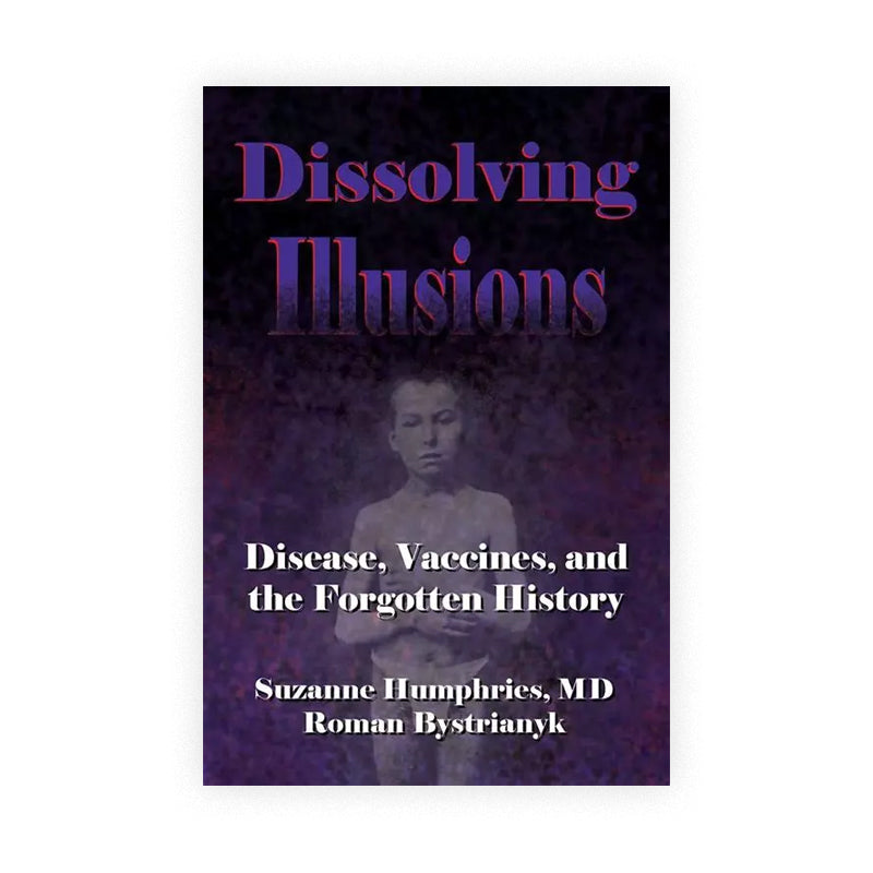 Dissolving Illusions : Disease, Vaccines, and The Forgotten History
