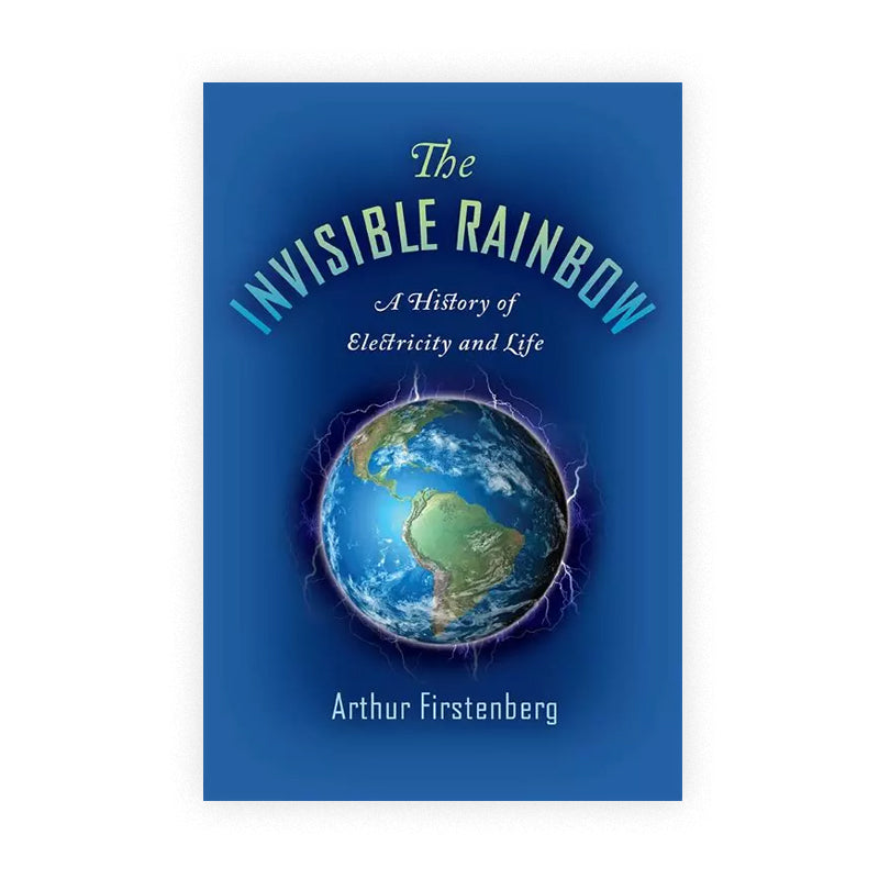 The Invisible Rainbow : A History of Electricity and Life