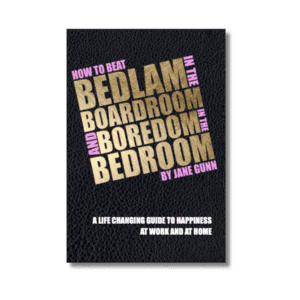How to Beat Bedlam in the Boardroom and Boredom in the Bedroom by Jane Gunn