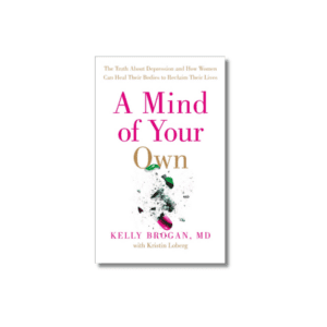 A Mind of Your Own - The Truth About Depression and How Women can Heal Their Bodies to Reclaim Their Lives