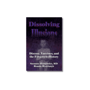 Dissolving Illusions : Disease, Vaccines, and The Forgotten History