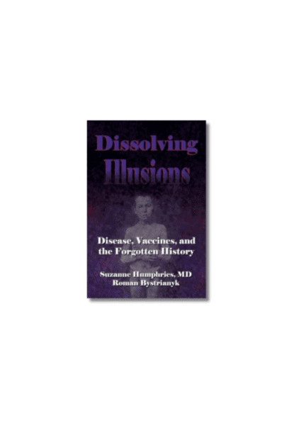 Dissolving Illusions : Disease, Vaccines, and The Forgotten History